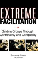 Extreme Facilitation: Guiding Groups Through Controversy and Complexity 0787975931 Book Cover
