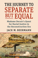 The Journey to Separate but Equal: Madame Decuir's Quest for Racial Justice in the Reconstruction Era 0700634207 Book Cover