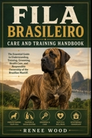 FILA BRASILEIRO CARE AND TRAINING HANDBOOK: The Essential Guide to Understanding, Training, Grooming, Health Care, and Responsible Ownership of the Brazilian Mastiff. B0H5SV1JQN Book Cover
