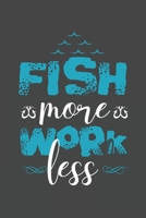 Fish More Work Less: The Ultimate Fishing Log For The Tackle Box Funny Fishing Quote Hobby Record Date, Time, Location, Weather Conditions, Water Conditions, Tide and Moon Phases Graphic Notebook / Jo 167349174X Book Cover