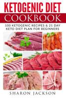 Ketogenic Diet Cookbook: 100 Ketogenic Diet Recipes & 21 Days Easy and Simple Keto Diet Plan 1548715352 Book Cover
