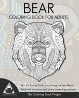 Bear Coloring Book for Adults: Bear Coloring Book Containing Various Bears Filled with Intricate and Stress Relieving Patterns. 1537507052 Book Cover