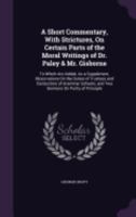 A Short Commentary, with Strictures, on Certain Parts of the Moral Writings of Dr. Paley & Mr. Gisborne: To Which Are Added, as a Supplement, Observations on the Duties of Trustees and Conductors of G 1358744939 Book Cover