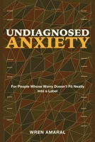 Undiagnosed Anxiety: For People Whose Worry Doesn't Fit Neatly Into a Label 1804283436 Book Cover