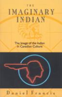 The Imaginary Indian: The Image of the Indian in Canadian Culture 1551524252 Book Cover