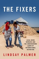 The Fixers : Local News Workers' Perspectives on International Reporting 0190680822 Book Cover