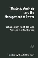 Strategic Analysis and the Management of Power: Johan Jorgen Holst, the Cold War and the New Europe 1349246107 Book Cover
