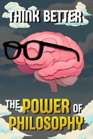 Think Better: The Power of Philosophy: Wisdom from the great philosophers to develop a clearer mind, make better decisions, and understand life B0GVYR691L Book Cover