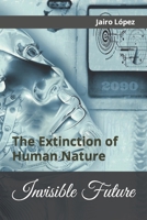 Invisible Future: The Extinction of Human Nature 1542751845 Book Cover