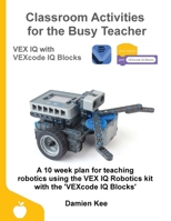 Classroom Activities for the Busy Teacher: VEX IQ with VEXcode IQ Blocks 0648475328 Book Cover