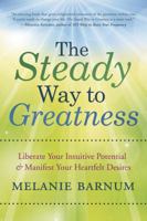 The Steady Way to Greatness: Liberate Your Intuitive Potential & Manifest Your Heartfelt Desires 0738738352 Book Cover