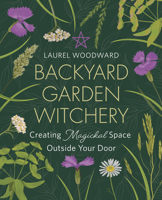 Backyard Garden Witchery: Creating Magickal Space Outside Your Door 0738770701 Book Cover