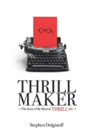 THRILL MAKER: The Story of My Musical "Thrill Me" B0CSKHHJ87 Book Cover