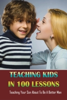 Teaching Kids In 100 Lessons: Teaching Your Son About To Be A Better Man: Teach Your Son To Respect Woman B0959GNZ9C Book Cover