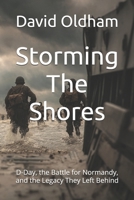 Storming The Shores: D-Day, the Battle for Normandy, and the Legacy They Left Behind B0FMFWR4MK Book Cover