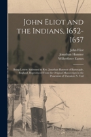 John Eliot and the Indians, 1652-1657: Being Letters Addressed to Rev. Jonathan Hanmer of Barnstaple, England, Reproduced From the Original Manuscripts in the Possession of Theodore N. Vail 1015038778 Book Cover