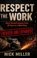 Respect the Work: Revised and Expanded: Hard-Earned Lessons from 30 Years in a Weld Shop B0H8LQGFCW Book Cover