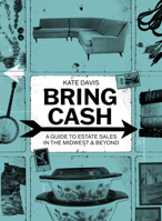 Bring Cash: A Guide to Estate Sales in the Midwest and Beyond 1540270173 Book Cover