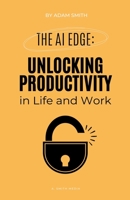 The AI Edge: Unlocking Increased Productivity in Life and Work B0CBDKWPKN Book Cover