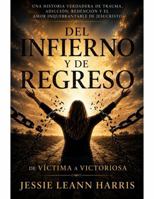 AL INFIERNO Y DE VUELTA: De Víctima a Victoria (Spanish Edition) B0HCX6W8VZ Book Cover