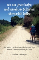 Wie wir Jesus trafen und beinahe im Gefängnis übernachtet hätten: Ein wahrer Pilgerbericht von Tochter und Vater auf dem Caminho Português da Costa. 386196905X Book Cover