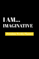 I Am Imaginative: Premium Weekly Planner 1690481889 Book Cover