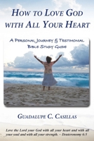 How to Love God with All Your Heart : A Personal Journey & Testimonial Bible Study Guide 1733461027 Book Cover