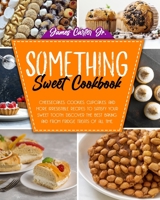 Something Sweet Cookbook: Cheesecakes, Cookies, Cupcakes, And More Irresistible Recipes To Satisfy Your Sweet Tooth. Discover The Best Baking And From Fridge Treats Of All Time B08PJKDNSS Book Cover