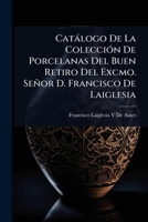 Catàlogo De La ColecciÃ3n De Porcelanas Del Buen Retiro Del Excmo. Señor D. Francisco De Laiglesia (Spanish Edition) 1023689898 Book Cover
