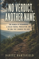 No Verdict, Another Name: Two Women in Shenandoah, a Failed Federal Prosecution, and the DNA That Changed the Case B0HDNZDPMJ Book Cover