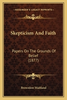 Skepticism And Faith: Papers On The Grounds Of Belief 1104462370 Book Cover