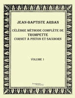 Celebre methode complete de trompette cornet a piston et saxhorn: Volume 1 3956980875 Book Cover