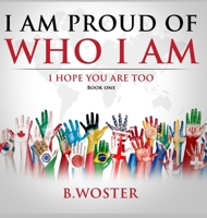 I Am Proud of Who I Am: I hope you are too 1735665479 Book Cover