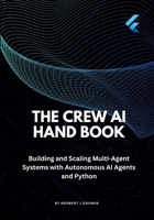The Crew AI Handbook: Building and Scaling Multi-Agent Systems with Autonomous AI Agents and Python B0GHFCJYXT Book Cover