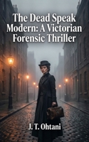 The Dead Speak Modern: A Victorian Forensic Thriller B0GXRXSJT8 Book Cover
