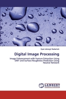 Digital Image Processing: Image Enhancement with Feature Extraction Using DWT and Surface Roughness Prediction Using Neutral Network 6202555874 Book Cover