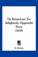 De Kruys-Leer Ter Zaligheydt, Opgerecht Door (1658) 1104857111 Book Cover