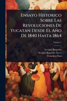 Ensayo Historico Sobre Las Revoluciones De Yucatan Desde El Año De 1840 Hasta 1864 (Spanish Edition) 1024425010 Book Cover