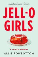 Jell-O Girls: A Family History 0316510610 Book Cover