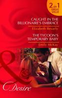 Caught in the Billionaire's Embrace / The Tycoon's Temporary Baby B006OUB022 Book Cover