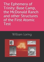 The Ephemera of Trinity: Base Camp, the McDonald Ranch and Structures of the Trinity Atomic Test B085RTT5KP Book Cover