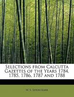 Selections From Calcutta Gazettes of the Years 1784, 1785, 1786, 1787 and 1788 1018235035 Book Cover