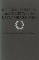 Religion, Culture, and Society in the Early Middle Ages: Studies in Honor of Richard E. Sullivan (Studies in Medieval Culture) 0918720842 Book Cover