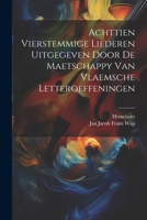 Achttien Vierstemmige Liederen Uitgegeven Door De Maetschappy Van Vlaemsche Letteroeffeningen 1022547291 Book Cover
