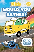 Kids Would You Rather: 300 'Would You Rather' Questions, Fun Travel Games For Kids In Car B08XH2JHRD Book Cover