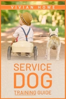 Service Dog Training Guide: Step-by-Step Program With All the Fundamentals, Tricks, and Secrets you Need to Get Started Training your Own Service Dog 3986536418 Book Cover