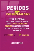 Periods Explained For Guys: Stop Guessing - Everything You Need to Know About Cycles, Cramps, and Cravings in Under 60 Minutes to Become the Supportive Partner She Needs B0GDRZS8N6 Book Cover