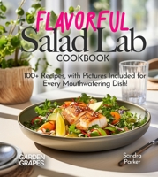 Flavorful Salad Lab Cookbook: Whisk, Toss, and Enjoy 100+ Recipes, with Pictures Included for Every Mouthwatering Dish! (Salad Collection) B0FQ33Q53S Book Cover