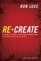 Re-Create Study Guide: Building a Culture in Your Home Stronger Than the Culture Deceiving Your Kids 0800725468 Book Cover