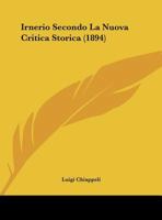 Irnerio Secondo La Nuova Critica Storica (1894) 1149619899 Book Cover